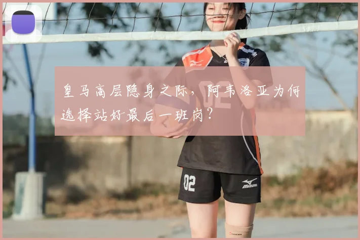 皇马高层隐身之际，阿韦洛亚为何选择站好最后一班岗？