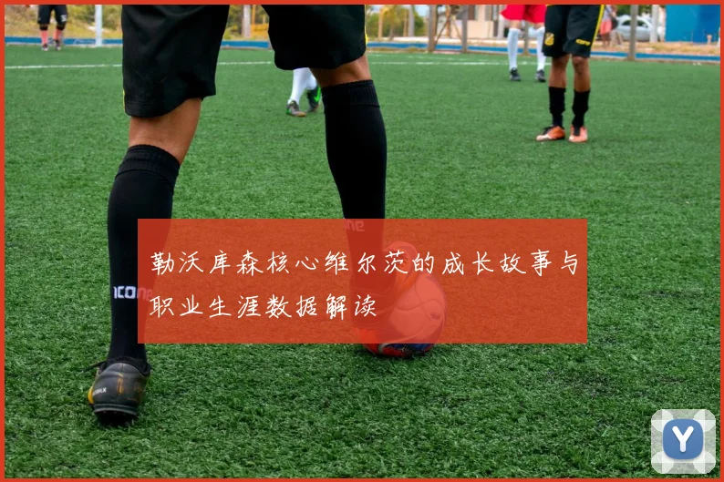 勒沃库森核心维尔茨的成长故事与职业生涯数据解读