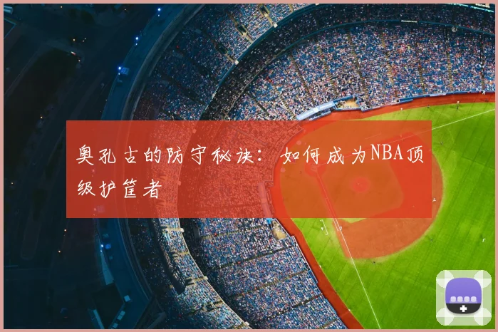 奥孔古的防守秘诀：如何成为NBA顶级护筐者