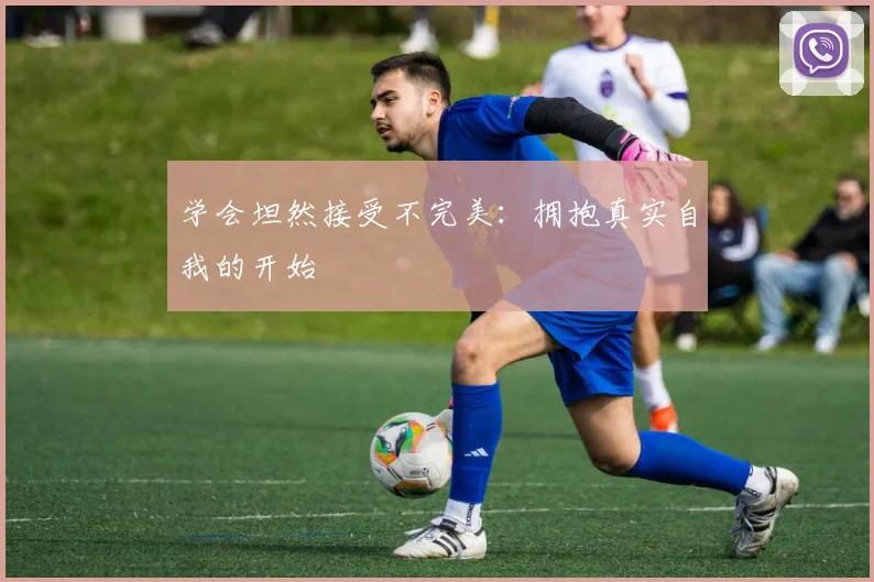 学会坦然接受不完美：拥抱真实自我的开始