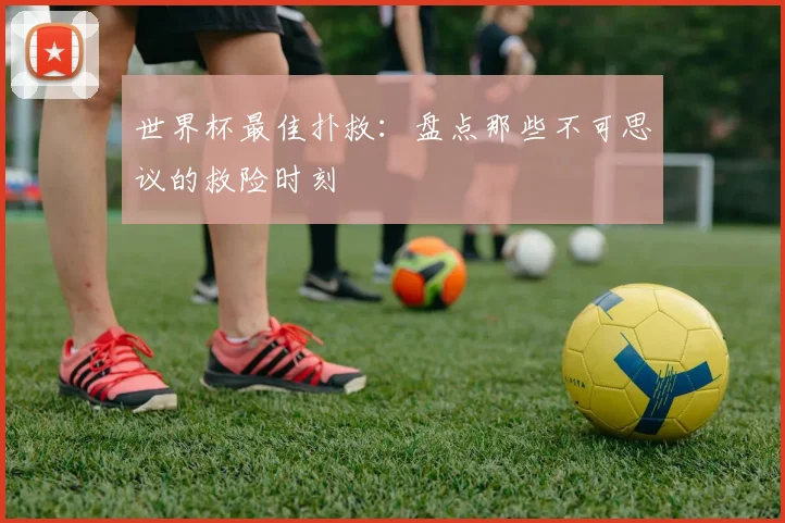 世界杯最佳扑救：盘点那些不可思议的救险时刻
