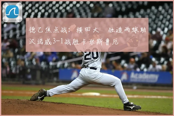德乙焦点战:横田大祐独造两球助汉诺威3-1战胜卡尔斯鲁厄